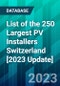 List of the 250 Largest PV Installers Switzerland [2023 Update] - Product Image